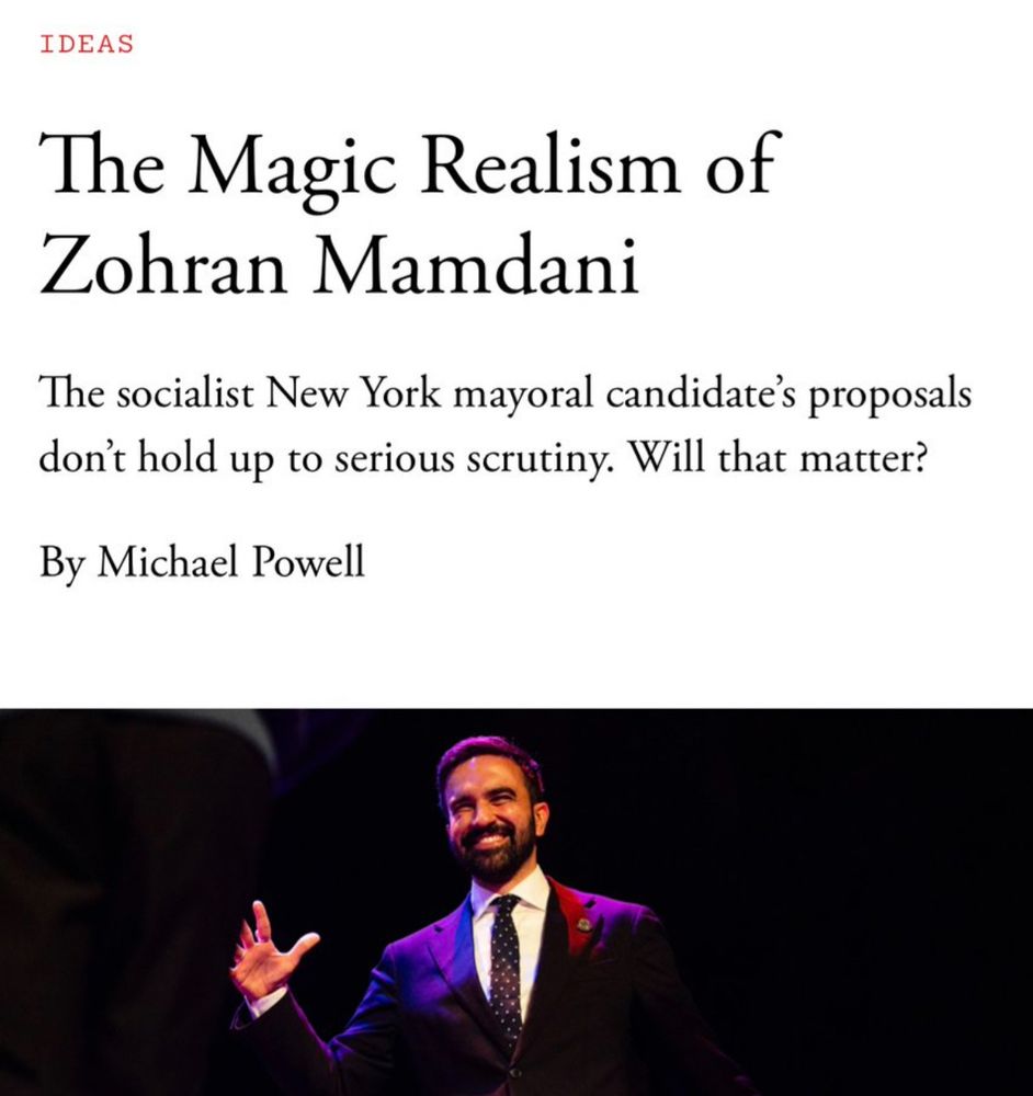 The Atlantic:

The Magic Realism of Zohran Mamdani
The socialist New York mayoral candidate's proposals don't hold up to serious scrutiny. Will that matter?
By Michael Powell