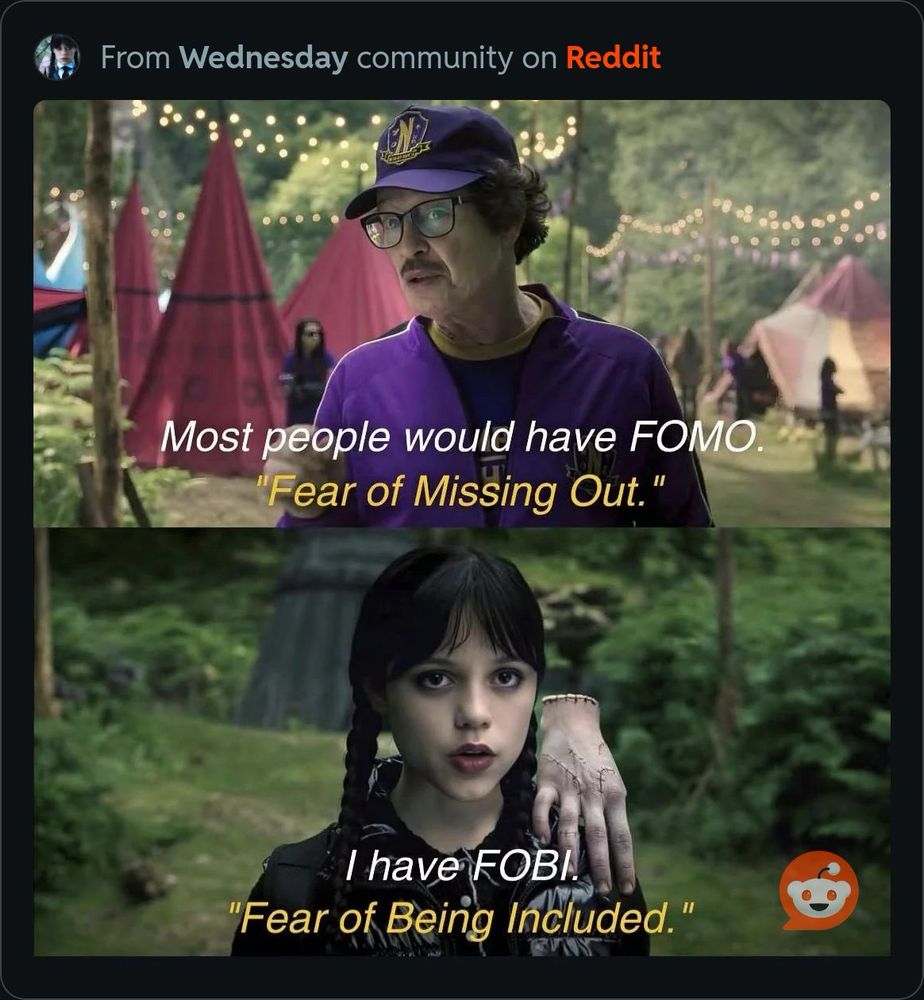 Wednesday: I have FOBI. Fear of being included.