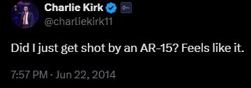 Charlie Kirk tweet from June 22, 2014

Did I just get shot by an AR-15? Feels like it.