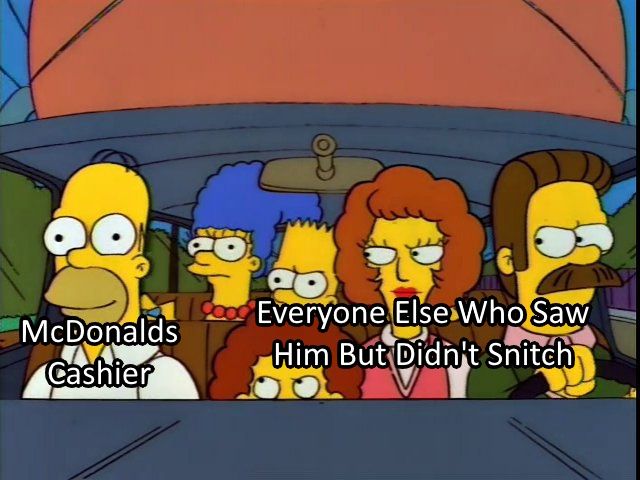 Screenshot from the simpsons. Scene where Homer is in the car with his and the Flanders family and has just put in his 'Rappin Ronnie' tape.

Everyone but homer appeares annoyed and are labled "Everyone Else Who Saw Him But Didn't Snith"

Homer, blissfully unaware and happy is labled "McDonald's Cashier"