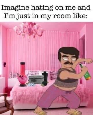 Text: Imagine hating on me an I'm just in my room like: Pictures is a pink bedroom with a pink chandelier. On a pink bed; a pink bong, coffee, and I'm gonna be honest I have no idea what that box is, photoshopped. On screen is Hector Aldozar from American Dad. He would go on to be known as General Hector Aldozar 'The Dancer of Death'.