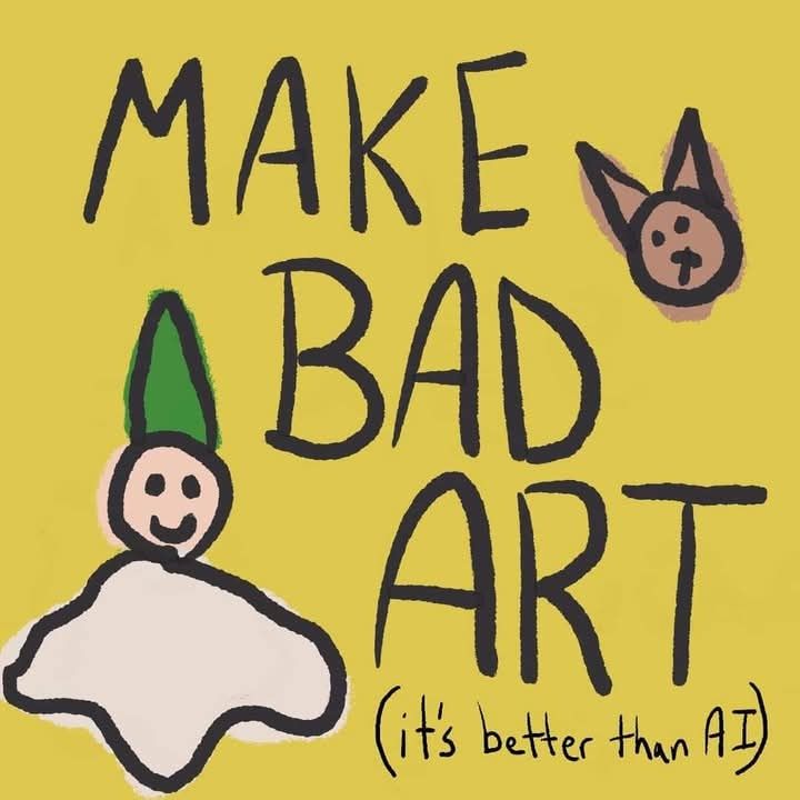 A yellow background w/ black market writing reading "MAKE BAD ART (it's better than AI)

A ghost with a ice cream cone on its head and the face of a dog are doodled near by