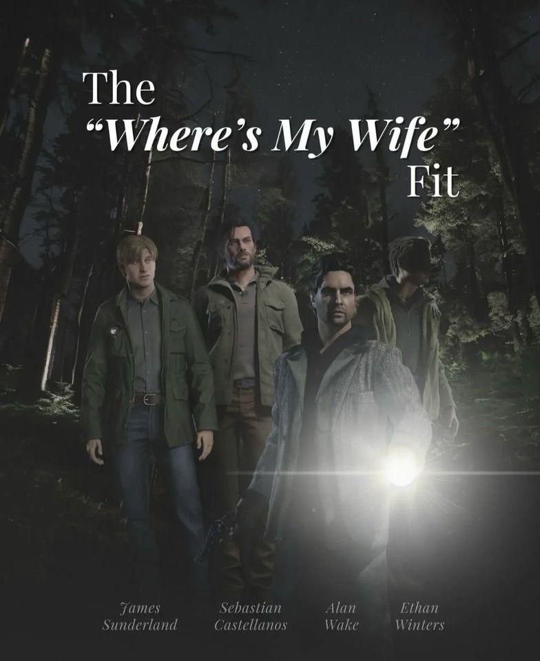 The "Where's My Wife" Fit

Featuring 4 protaganists all wearing Jeans, A green / dark shirt, and bomber overcoat.

James Sunderland
Sebastian Castellanos
Alan Wake
Ethan Winters