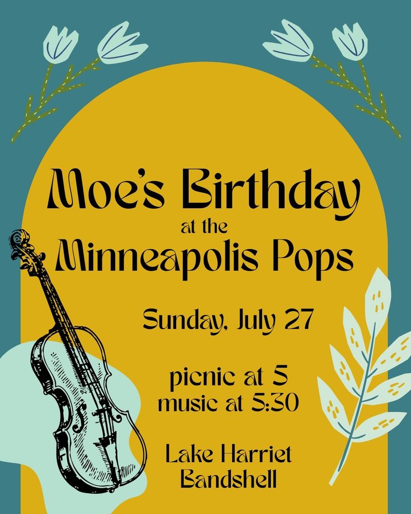 Moe's birthday at the Minneapolis Pops. Sunday, July 27. Picnic at 5, music at 530. Lake Harriet bandshell 