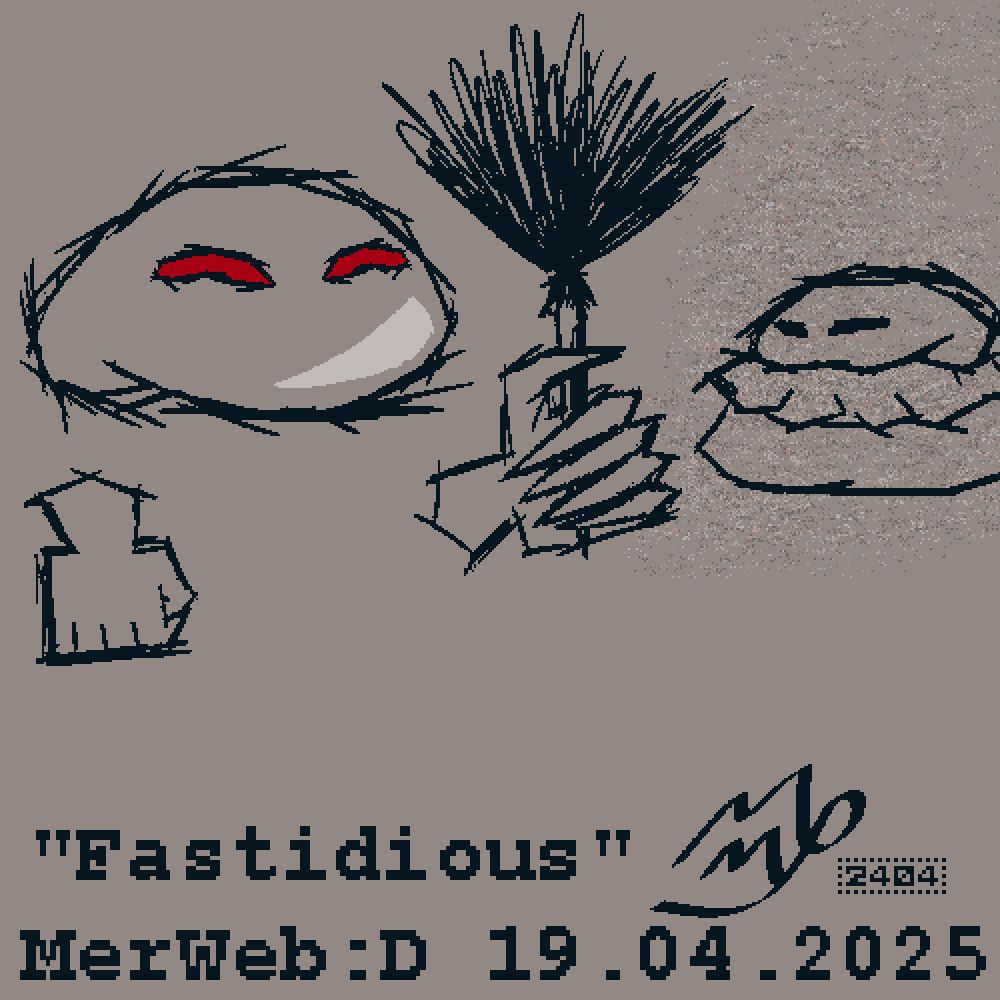 Digital Illustration. My OC Fist, a bean-shaped bedsheet ghost with red eyes and disembodied hands, wields a feather duster and has a shine to its body. Fraught, another OC who looks the same as Fist but with black eyes and not hands, sits in a small be and is engulfed by dust. It is unclear whether clean Fist gazes upon dusty Fraught with malice due to the need or delight at the opportunity to clean.

The bottom text reads as follows: "Fastidious" MerWeb:D 19.04.2025. There is my Aquaricorn signature and a mosaic that displays "2404."

The following information includes some general information and some reflection about the sketch! Feel free to skip :+).

This was sketched on 24 April 2025, using "fastidious"—Merriam-Webster Dictionary's Word of the Day for 19 April 2025—as the prompt. Learning that the word today is used to describe cleanliness but was used for the opposite, or something similar, made it seem good to feature both something clean and something dirty. I recognized that I haven't sketched Fraught in a while, so I thought it was a good opportunity to use it alongside Fist, who is the only one of the ghosts with hands to hold cleaning supplies. I felt like the feather dusty came out well, and I like this new sketchier design to the ghosts' line art. I wonder if I'll be able to replicate the sketchier lines in a satisfying way on sketches without the cast of ghosts.