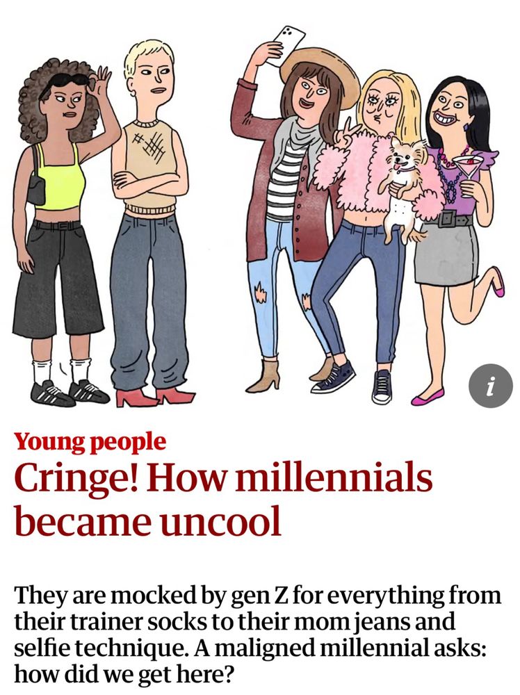 Guardian article. Drawing of young people looking scornfully at a trio of women taking a selfie. Text reads Cringe! How millennials became uncool
They are mocked by gen Z for everything from their trainer socks to their mom jeans and selfie technique. A maligned millennial asks: how did we get here?
