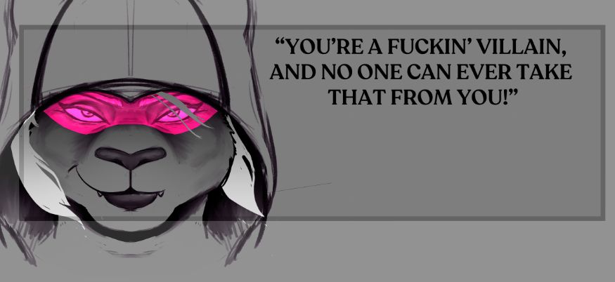 Trans Woman Cougar staring out with instense eyes from under a hood, the wide sweeping her hair to the side, her trademark smirk on her muzzle. To her right in the text, all in caps, "YOU'RE A FUCKIN' VILLAIN, AND NO ONE CAN EVER TAKE THAT FROM YOU!"