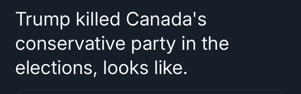 Trump killed Canada's conservative party in the elections, looks like.