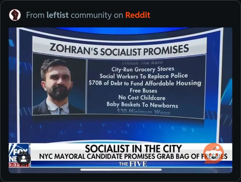 A screenshot of Fox News attempting to terrify its boomer audience with Zoran’s “socialist promises“ of city, run grocery stores, social workers, replacing police, $70 billion of debt to fund affordable, housing, free, buses, and childcare, and a high minimum wage. This is somehow bad.