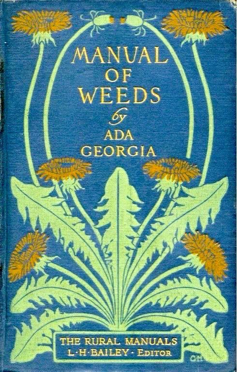 MANUAL
OF
WEEDS
ADA
GEORGIA
THE RURAL MANUALS
L-H BAILEY - EDITOR
Blue cover, gold lettering, decorated with dandelion