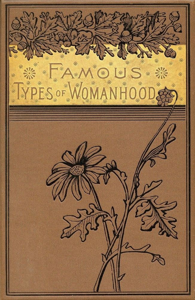 FAMOUS
TYPES OF WOMANHOOD, title, brown cover, gold panel for title, decoration of flowers in black outline.