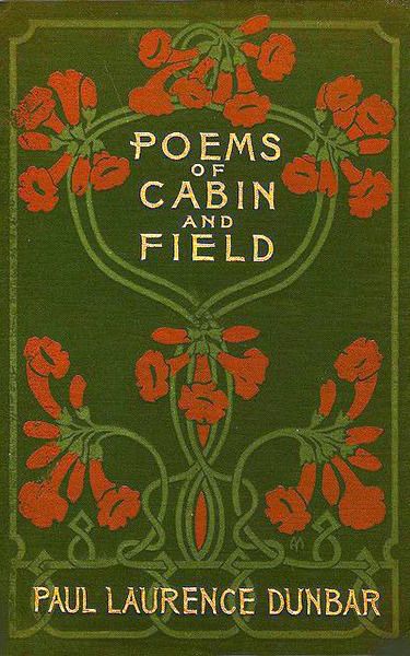 POEMS CABIN
AND
FIELD
PAUL LAURENCE DUNBAR
Green cover, gold lettering, decorated red flowers.