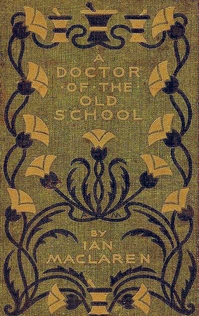 A Doctor of the Old School by Ian Maclaren. The cover features an ornate design with a central title and author's name, surrounded by stylized floral and scrollwork motifs in shades of green, gold, and dark blue or black. At the top of the cover, there's an emblem that appears to be a mortar and pestle, commonly associated with medicine or pharmacy,