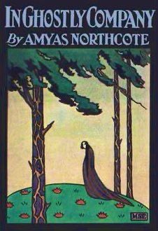 IN GHOSTLY COMPANY
By AMYAS NORTHCOTE
Blue lettering 
Beneath title is a green hillside with a ghostly figure in brown walking under some trees, black border.