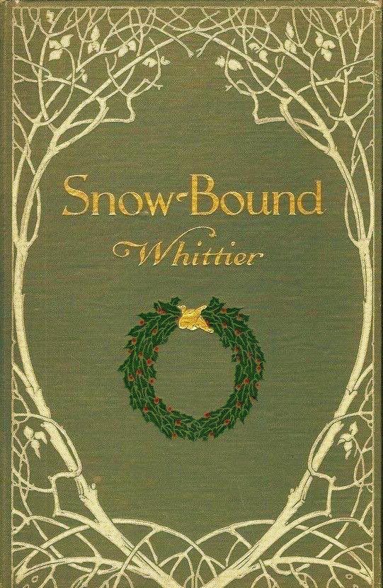 Snow-bound, Whittier, Olive Green cover, gold lettering, dark green wreath of Holly with red berries in centre with gold tie at top, stylised white branches with a few remaining leaves in decoration around border of book. 