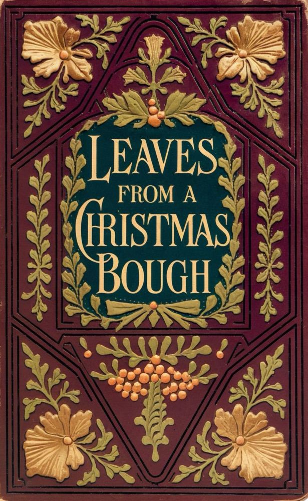 LEAVES:
FROM A
Christmas BOUGH 
Brown cover gold lettering
Decoration of flowers and foliage.