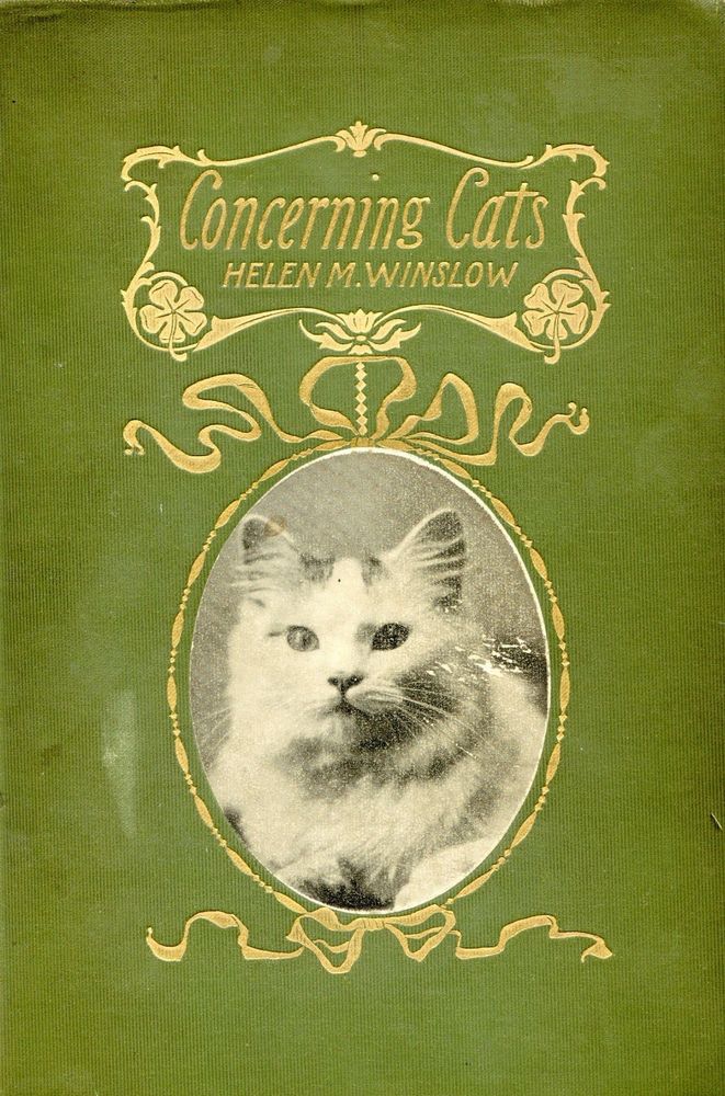 Concerning Cats
HELEN M. WINSLOW
Green cover, black and white image of cat in gold framed centre, gold lettering.