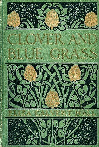 Green cover with gold and black inlay. Title: Clover and Blue Grass by Eliza Calvert Hall. 