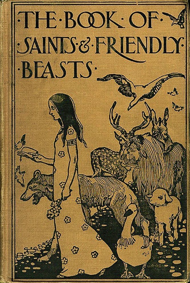 -THE-BOOK: OF
SAINTS & FRIENDLY
•BEASTS.
Yellow cover, 1900, black inlay depicts girl with many animals and birds.