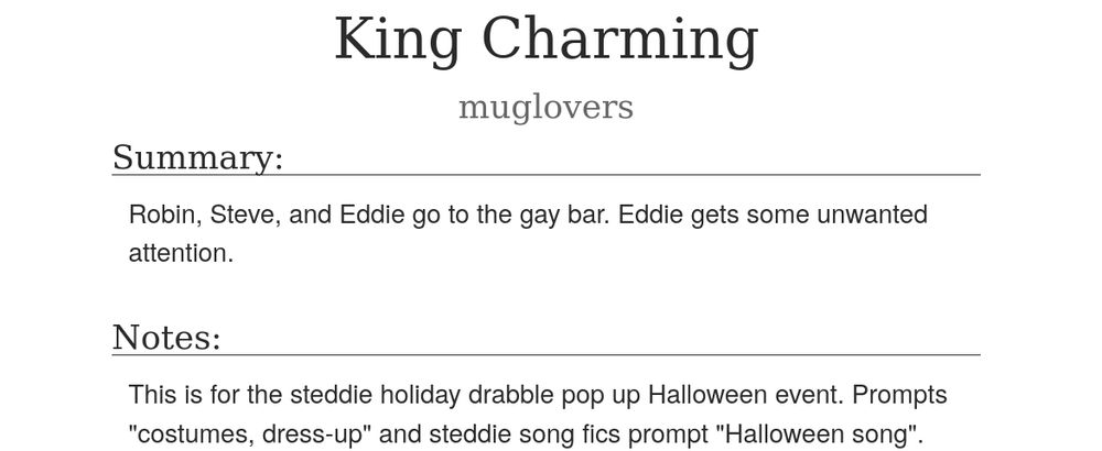 King Charming

muglovers

Summary:



Robin, Steve, and Eddie go to the gay bar. Eddie gets some unwanted attention.

Notes:



This is for the steddie holiday drabble pop up Halloween event. Prompts "costumes, dress-up" and steddie song fics prompt "Halloween song".