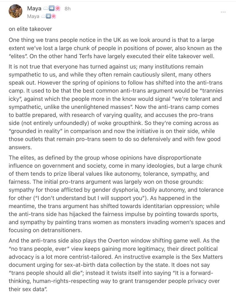 Screenshot of a Substack note

on elite takeover

One thing we trans people notice in the UK as we look around is that to a large extent we’ve lost a large chunk of people in positions of power, also known as the “elites”. On the other hand Terfs have largely executed their elite takeover well.

[...]