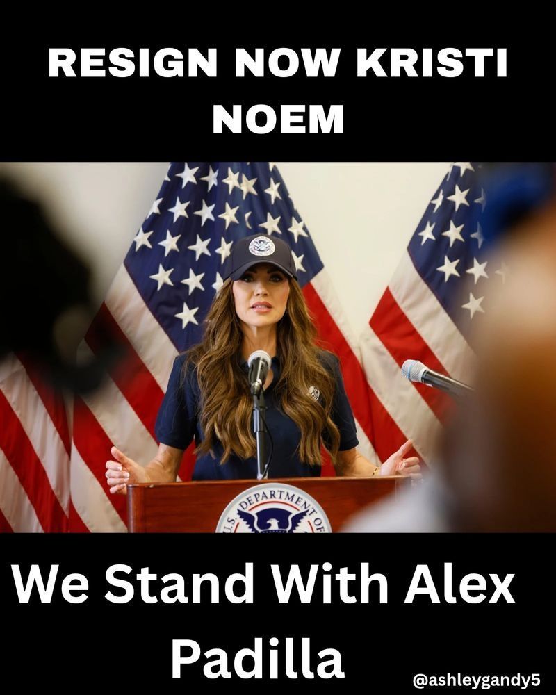 RESIGN NOW KRISTI NOEM
We Stand With Alex Padilla

@ashleygandy5