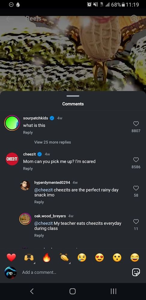 IG screenshot,   showing comments of a fucking fucked up nutterbutter video,   Sourpatch Kids: What is this  ,   Cheezit: mom can you pick me up? i'm scared.