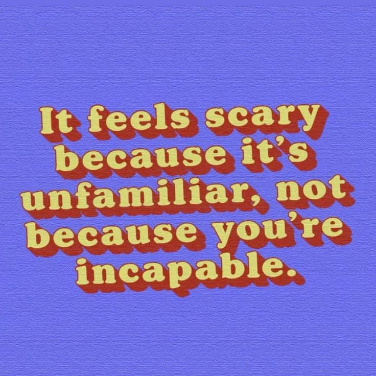 Imagen que dice: "It feels scary because it's unifamiliar, not because you're incapable."