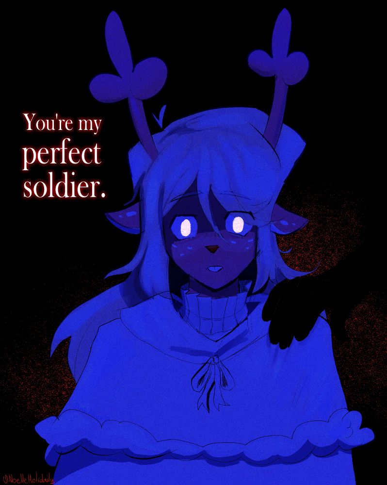 It's digital artwork made by The Witch of Art
It shows a character from Deltarune, the RPG videogame made by The cool Toby fox.
Noelle is an anthro based on deer, has blonde and long hair. She's wearing a white dress, and a white cape.
She's just staring at nothing, with glowing eyes.
There's someone putting hands in her shoulder, and there's text that reads like "You're my perfect soldier"
