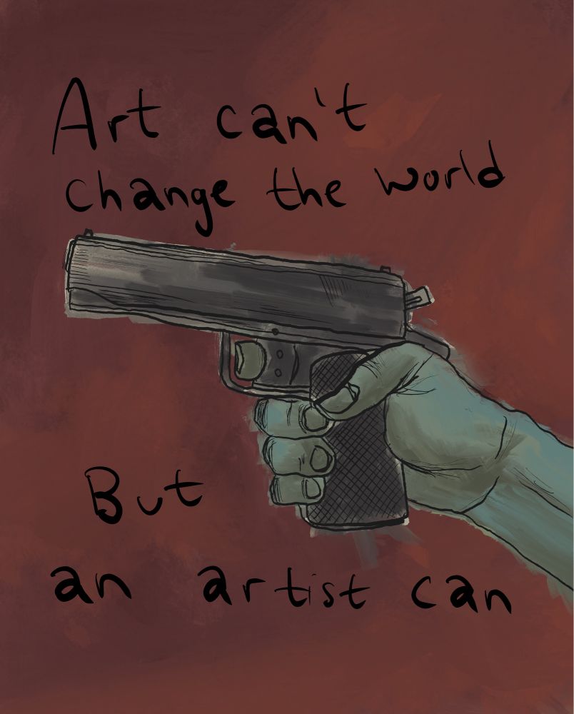 Hand holding a handgun, finger on trigger. Text reads “Art can’t change the world but an artist can.” The work is rendered in a sketchy, unrefined style emphasizing jittery linework and chaotic use of muted colors