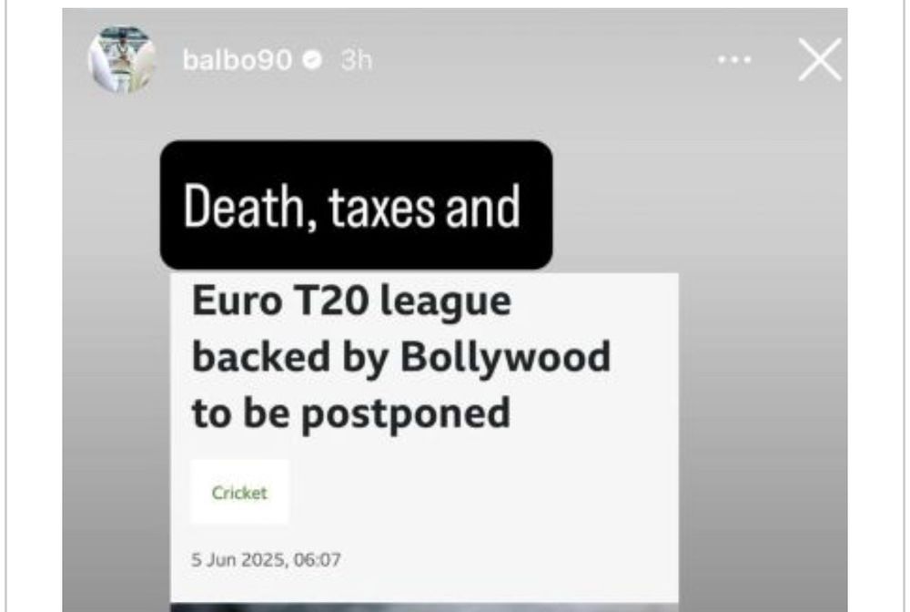 Partial screenshot of an (I think) Instagram post from Ireland player Andrew Balbirnie. It is a headline from an article about the postponement of the European T20 Premier League stating "Euro T20 league backed by Bollywood to be postponed". Balbirnie has added the words "Death, taxes and" to the front of the headline.