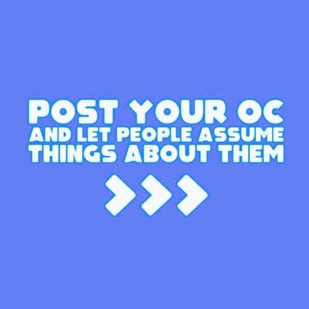 Post your oc and let people assume things about them 