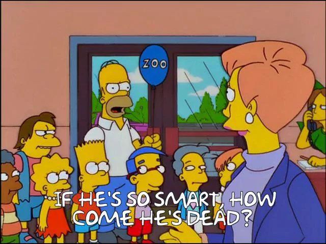 Homer Simpson asking "If he's so smart, how come he's dead?"