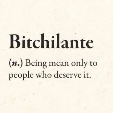 text lyder, Bitchilante: being mean only to people who deserve it.
