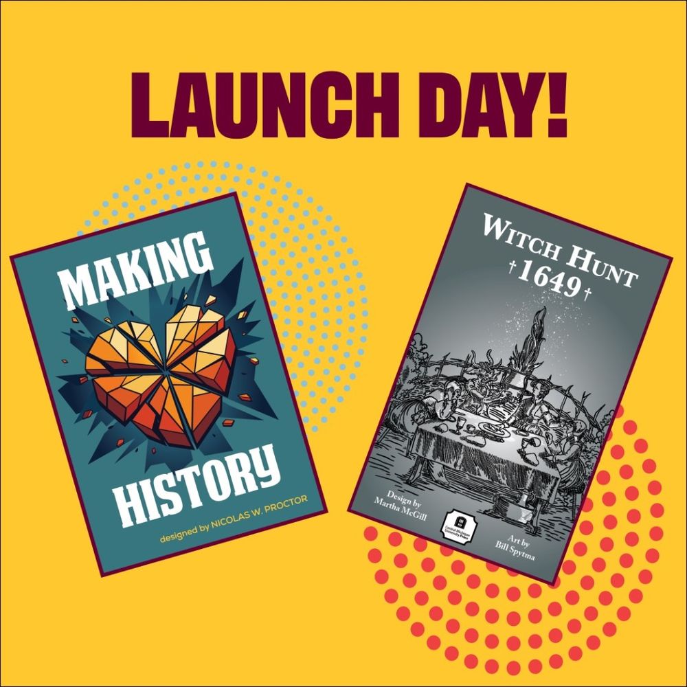  Yellow background with maroon text LAUNCH DAY! Below the words are two game boxes: a teal box with the words MAKING HISTORY and a gray box with a black woodcut design and the words WITCH HUNT 1649.