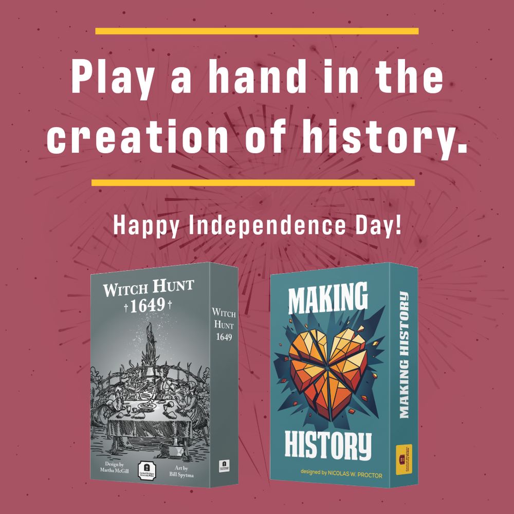 Maroon background of fireworks. White text PLAY A HAND IN THE CREATION OF HISTORY. HAPPY INDEPENDENCE DAY! Game boxes for Witch Hunt 1649 and Making History are below text.