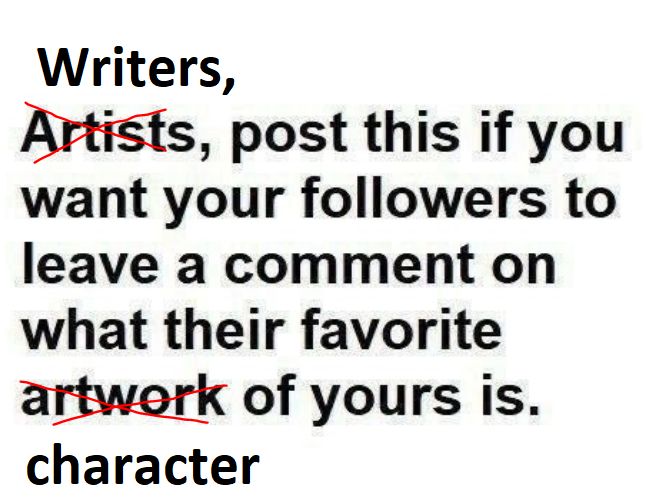 An image with block-text:  Writers, post this if you want your followers to leave a comment on what their favorite character of yours is.