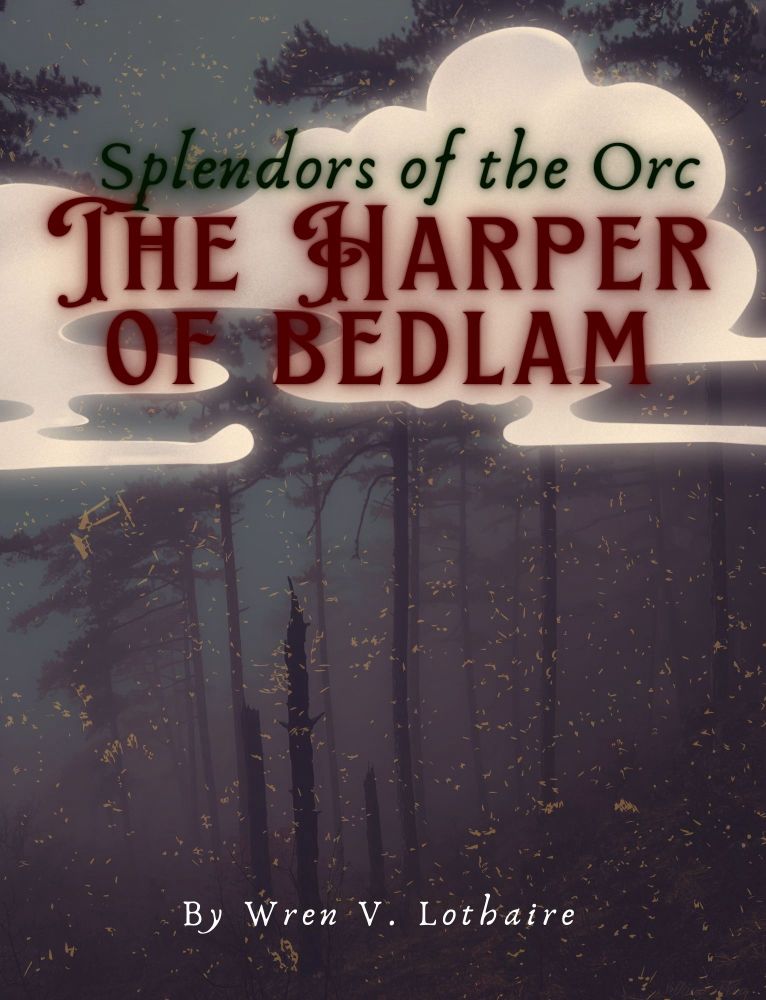 Book cover that has a dark forest and a white mist cloud behind the title: “Splendors of the Orc: The Harper of Bedlam”. At the bottom in white text is the author’s name: “By Wren V. Lothaire”