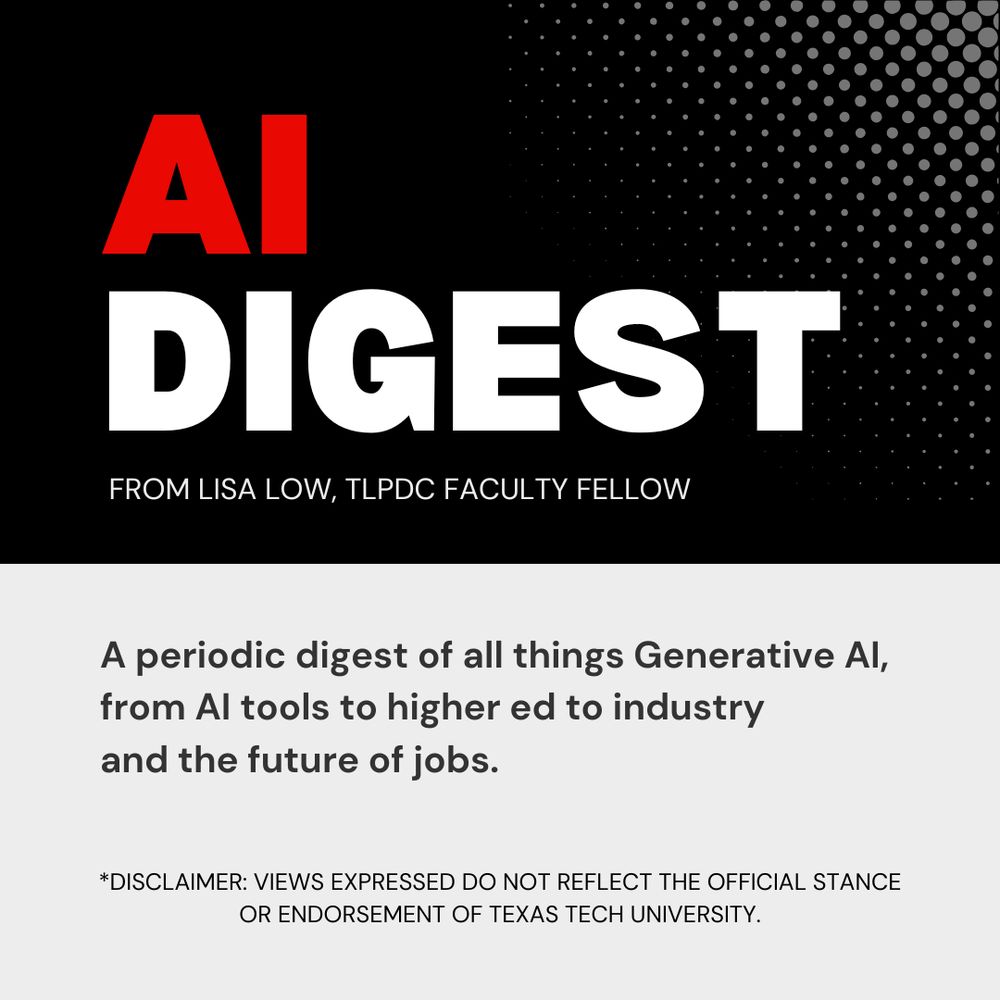 AI Digest: From Lisa Low, TLPDC Faculty Fellow. A periodic digest of all things Generative AI, from AI tools to higher ed to industry jobs.  