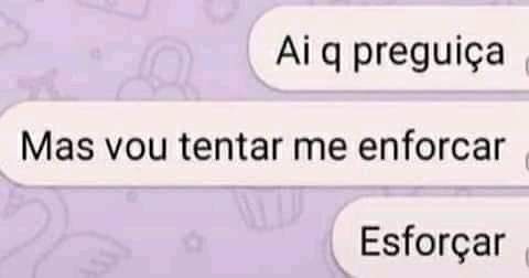 print de um chat de conversas do whatsapp com três mensagens de um mesmo remetente:
"ai q preguiça"
"Mas vou tentar me enforcar"
"Esforçar"