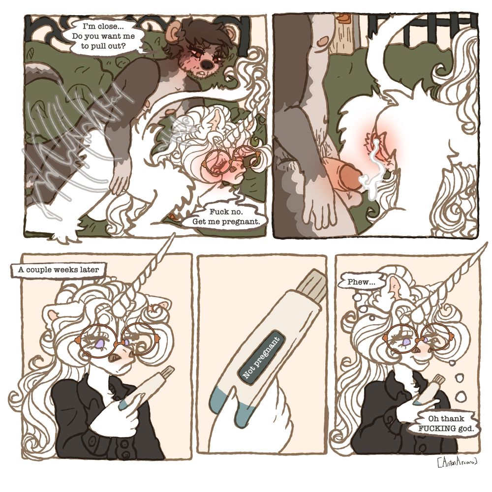 A digital comic depicting Anton, a white unicorn trans man, hooking up with anonymous otter cis man.

Panel 1: The two are mid sex, the otter guy is fucking Anton from behind. The otter guy says “I’m close…Do you want me to pull out?” and Anton responds “Fuck no, get me pregnant.”

Panel 2: The otter guy has just cum in Anton’s pussy and pulls out of him.

Panel 3: Anton is looking with concern at a not yet completed pregnancy test. The panel is annotated with “A couple weeks later.”

Panel 4: The pregnancy test lets Anton know that he is, thankfully, not pregnant.

Panel 5: Anton breathes a sigh of relief and thinks “Oh thank fucking god.”
