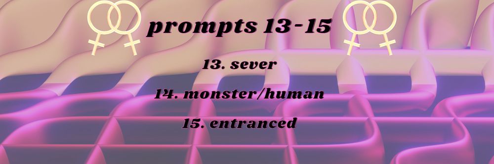 prompts 13-15

prompt 13: sever
prompt 14: monster x human
prompt 15: entranced