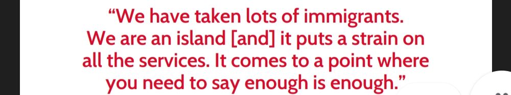 Quote from an anonymous focus group member, printed prominently in large red text in the Labour Together report:

"We have taken lots of immigrants.

We are an island [and] it puts a strain on all the services. It comes to a point where you need to say enough is enough.”