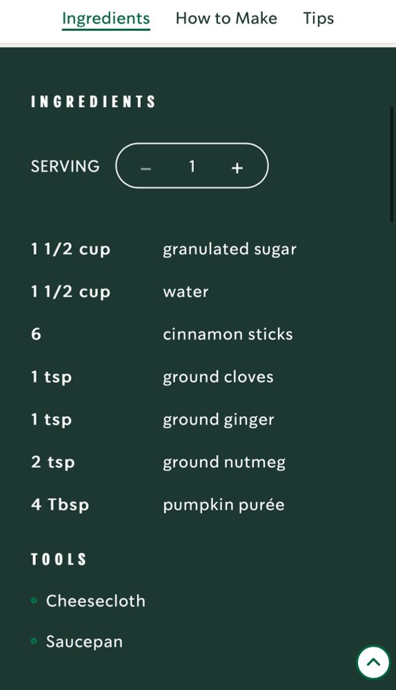 SERVINGS - 1

Ingredients for pumpkin spice latte syrup: 
1 1/2 cup sugar
1 1/2 cup water
6 cinnamon sticks
1 tsp ground cloves
1 tsp ground ginger
2 tsp ground nutmeg
4 Tbsp pumpkin puree

TOOLS
• Cheesecloth