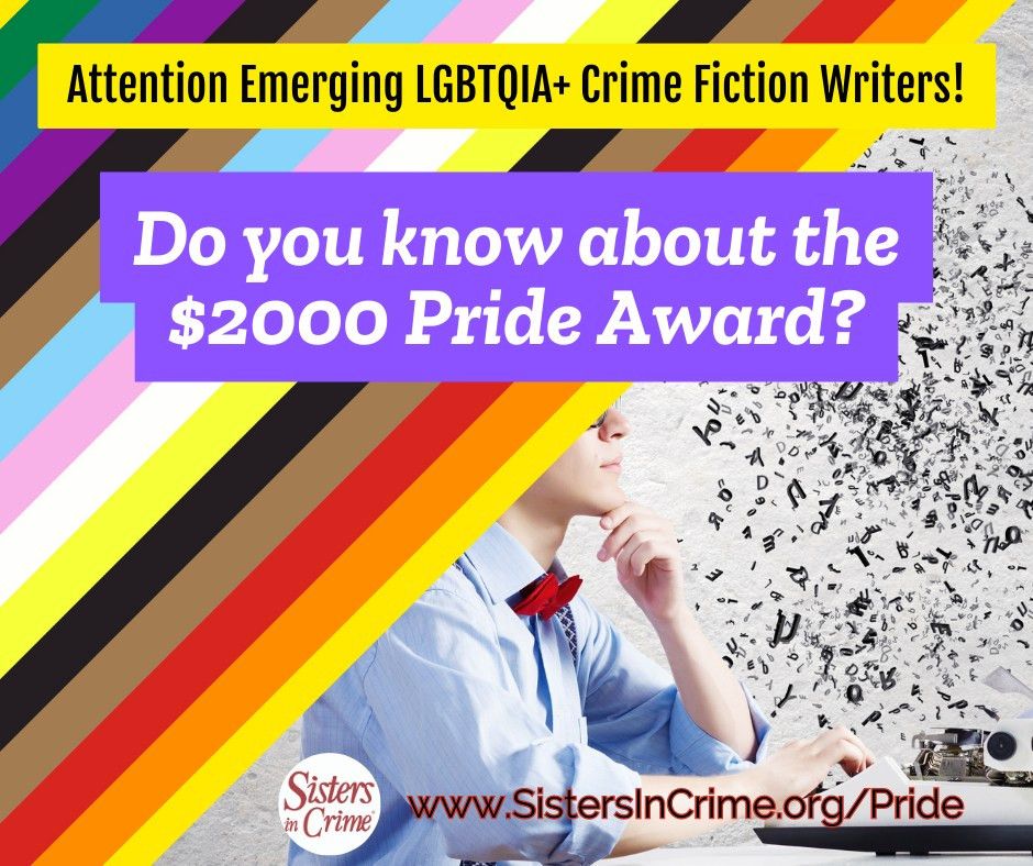 colorful graphic with various stripes from Pride flags over the image of a person wearing a bowtie sitting at a typewriter. Text over the graphic reads: Attention emerging LGBTQIA+ crime fiction writers! Do you know about the $2000 pride award? wwwsistersincrime.org/pride