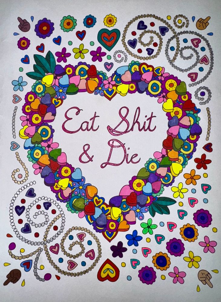 Coloring page with hearts and flowers which says Eat Shit And Die