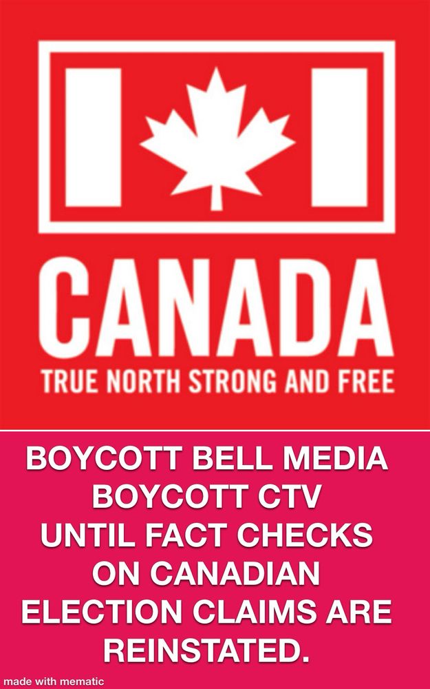 CANADA TRUE NORTH STRONG AND FREE 
BOYCOTT BALL MEDIA
BOYCOTT CTV
UNTIL FACT CHECKS ON CANADIAN ELECTION CLAIMS ARE REINSTATED 