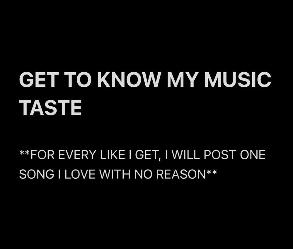 Get to know my music taste - for every like I get, i will post one song I love with no reason