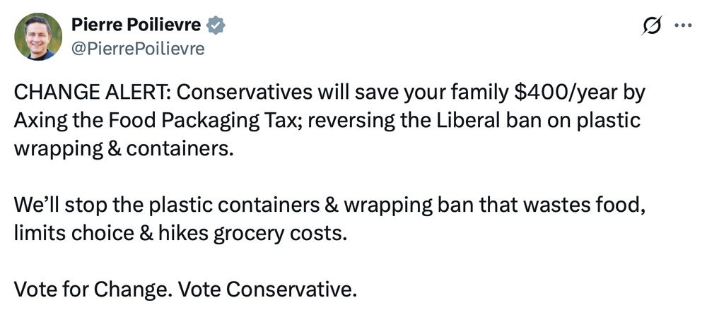 Tweet from Pierre Poilievre reads: 

CHANGE ALERT: Conservatives will save your family $400/year by Axing the Food Packaging Tax; reversing the Liberal ban on plastic wrapping & containers.

We’ll stop the plastic containers & wrapping ban that wastes food, limits choice & hikes grocery costs. 

Vote for Change. Vote Conservative.