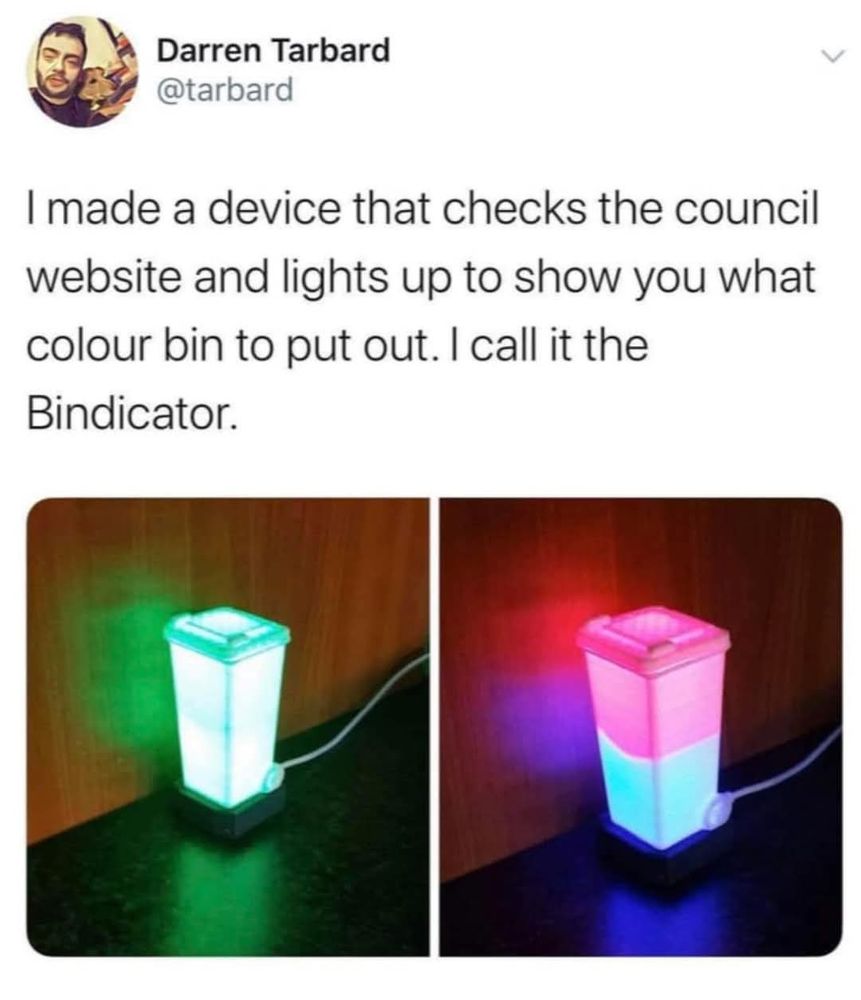 Screenshot Tweet. "Darren Tarbard @tarbard

I made a device that checks the council website and lights up to show you what colour bin to put out. I call it the Bindicator" 

Man sieht eine kleine Tonne, die in verschiedenen Farben leuchten kann. 